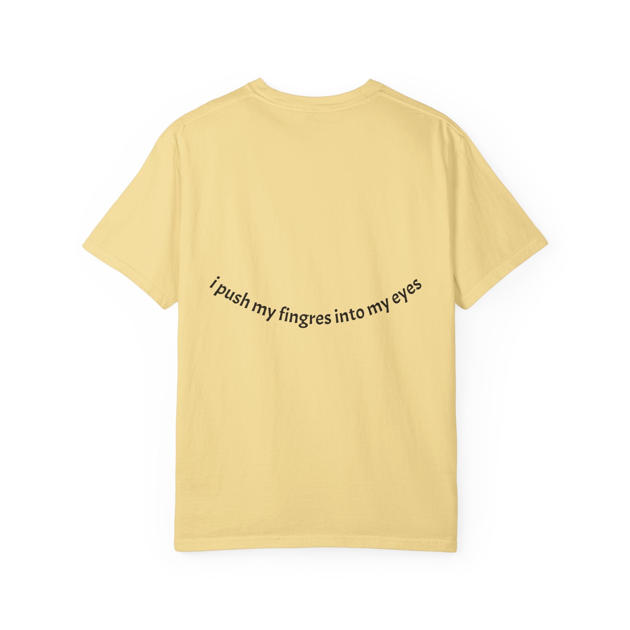 I push my fingers into my eyes T-shirt