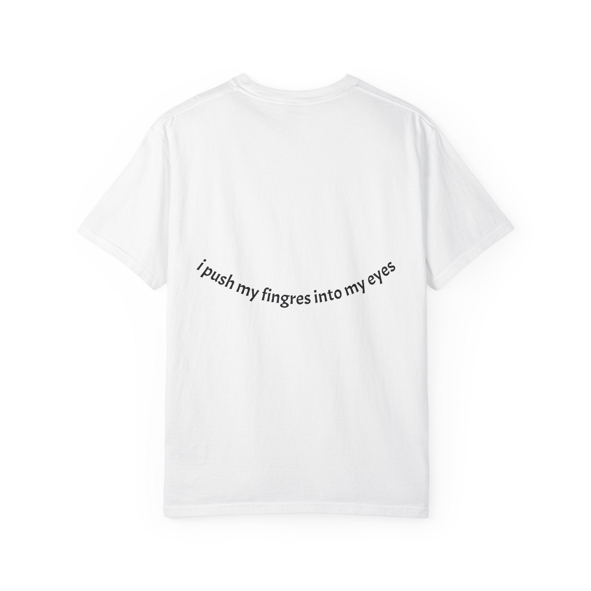 I push my fingers into my eyes T-shirt